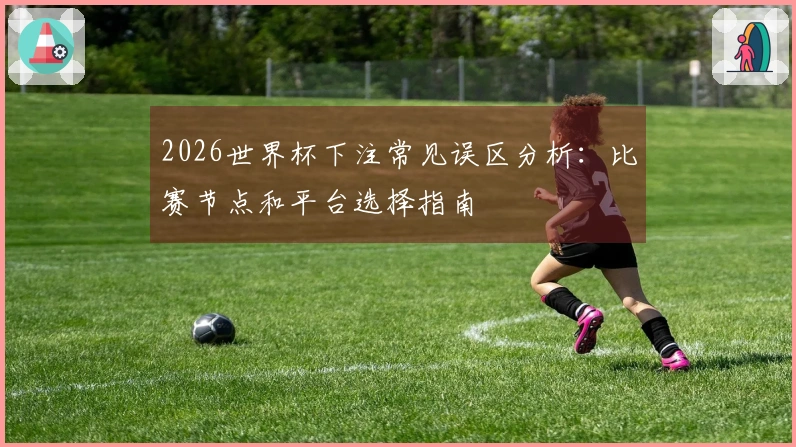 2026世界杯下注常见误区分析：比赛节点和平台选择指南